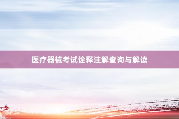医疗器械考试诠释注解查询与解读